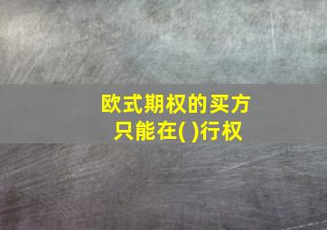 欧式期权的买方只能在( )行权